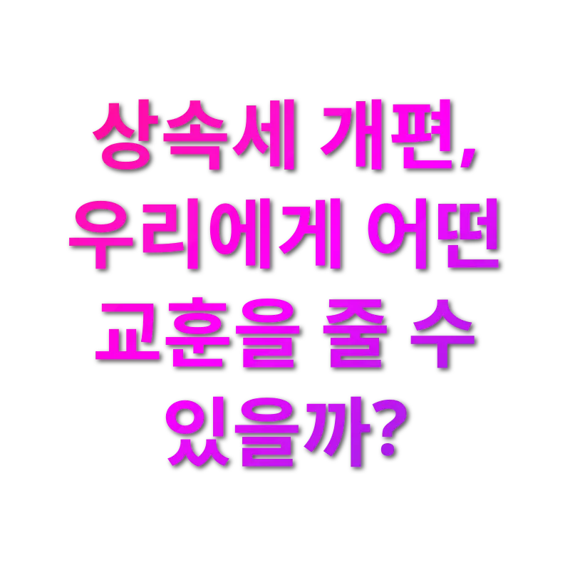 상속세 개편 상속세 개편, 우리에게 어떤 교훈을 줄 수 있을까? 관련 이미지